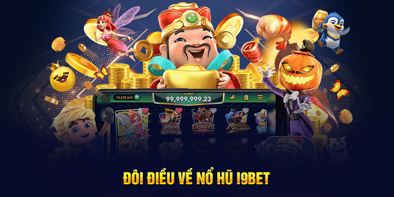 Trải nghiệm chơi nổ hũ kiếm bạc tỷ tại I9BET 