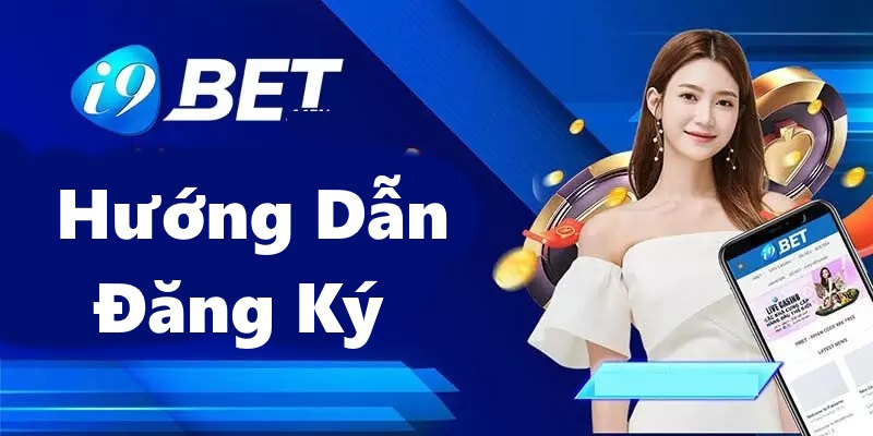 Hướng Dẫn Đăng Ký I9BET - Tài Liệu Chuẩn Cho Cược Thủ Mới